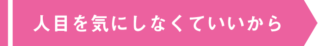 人目を気にしなくていいから